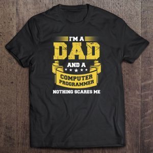 I’m a dad and a computer programmer nothing scares me shirt