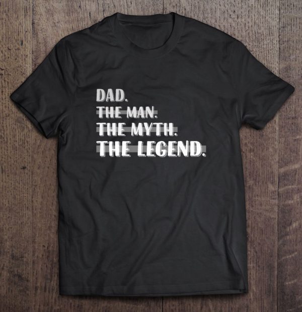 Dad the man the myth the legend dad birthday father’s day funny men gift version shirt