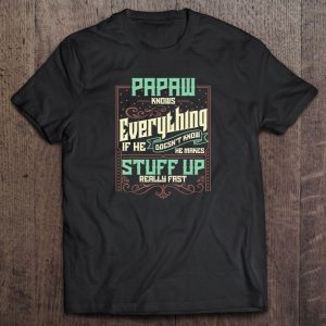 Papaw knows everything if he doesn’t know he makes stuff up really fast vintage version2 shirt