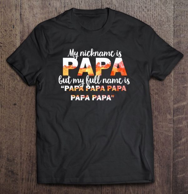My nickname is papa but my full name is papa papa papa papa papa shirt