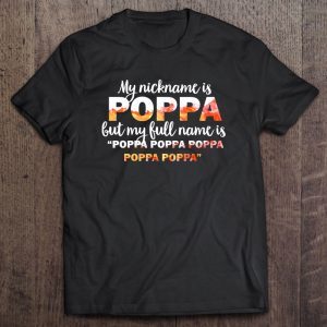 My nickname is poppa but my full name is poppa poppa poppa poppa poppa shirt