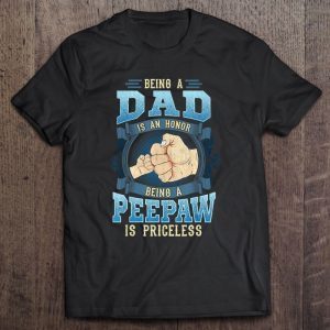 Being a dad is an honor being a peepaw is priceless shirt