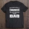 Some people call me an engineer the most important call me dad shirt