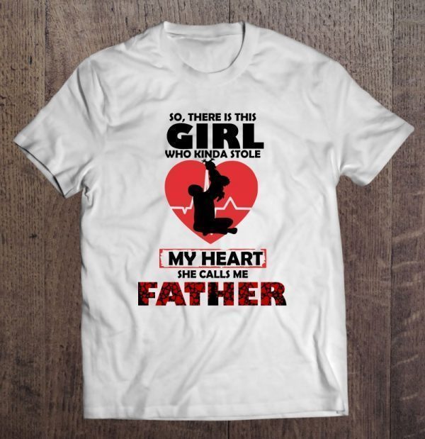 So there is this girl who kinda stole my heart she calls me father shirt