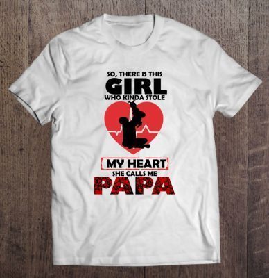 So there is this girl who kinda stole my heart she calls me papa shirt