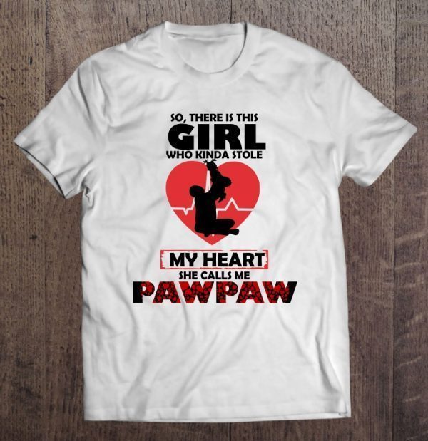 So there is this girl who kinda stole my heart she calls me pawpaw shirt