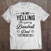 I’m not yelling this is just my baseball dad voice shirt