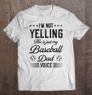 I’m not yelling this is just my baseball dad voice shirt