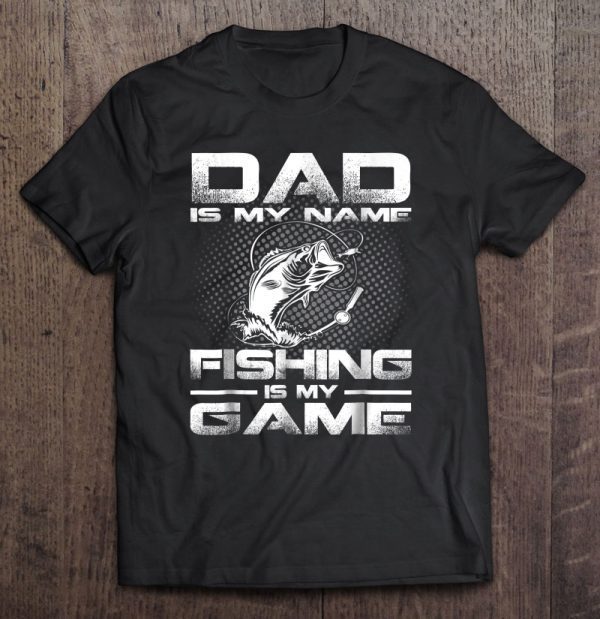 Dad is my name fishing is my game front version shirt