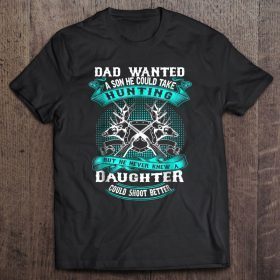 Dad wanted a son he could take hunting shirt