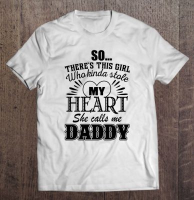So there’s this girl who kinda stole my heart she calls me daddy white version2 shirt