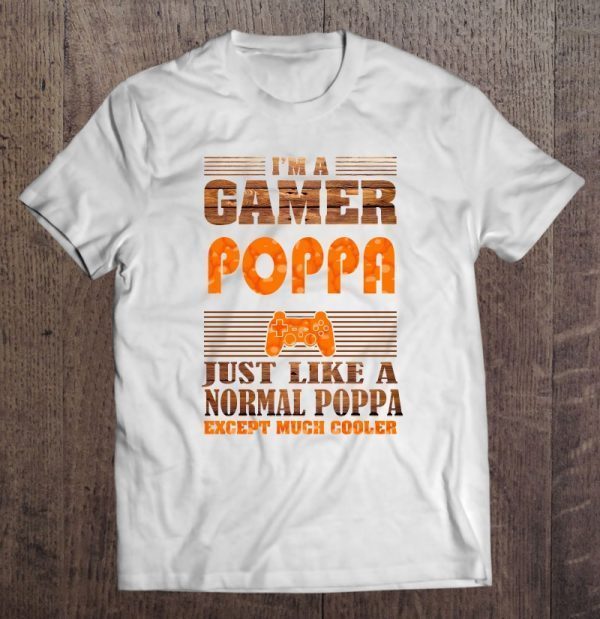 I’m a gamer poppa just like a normal poppa except much cooler the wood version shirt
