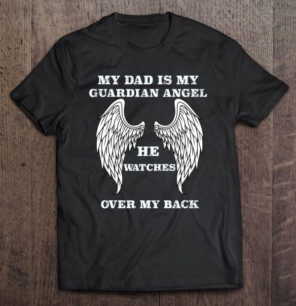 My dad is my guardian angel he watches over my back front version shirt