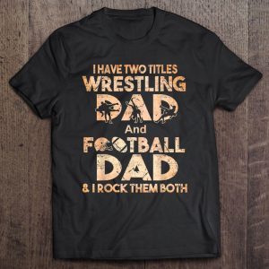 I have two titles wrestling dad and football dad & i rock them both shirt
