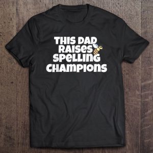 This dad raises spelling champions bee version shirt