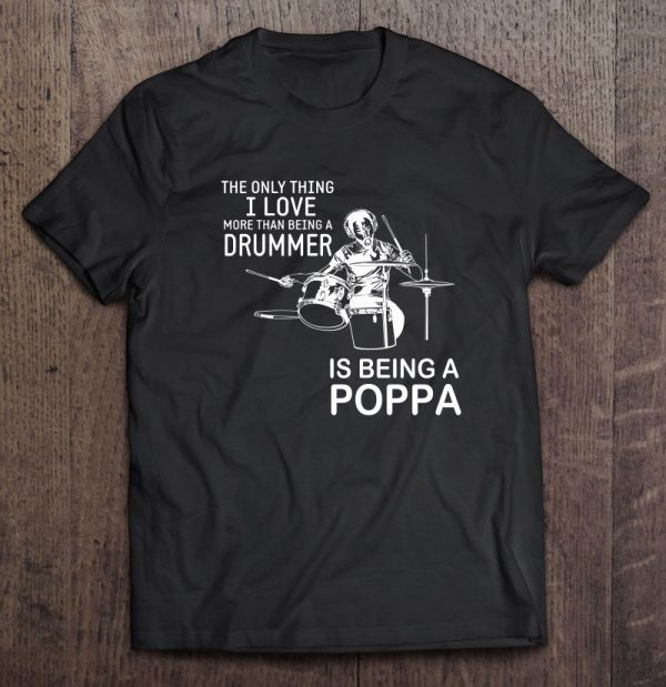 The only thing i love more than being a drummer is being a pawpaw black version shirt
