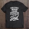 Some people call me crane operator the most important call me dad shirt