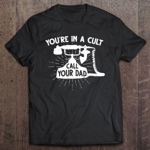 You’re in a cult call your dad murderino shirt