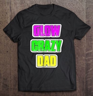 Glow crazy dad shirt