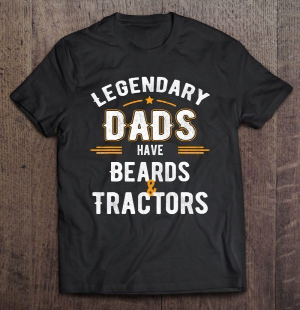 Legendary dads have beards & tractors shirt