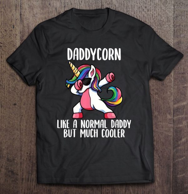 Daddycorn like a normal daddy but cooler dabbing unicorn version shirt