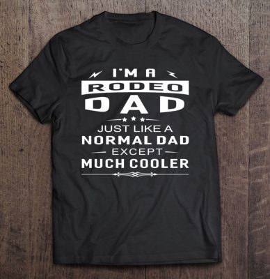 I’m a rodeo dad just like normal dad except much cooler shirt