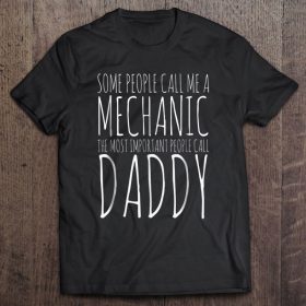 Some people call me a mechanic the most important call me daddy shirt