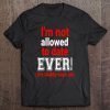 I’m not allowed to date ever my daddy says so shirt