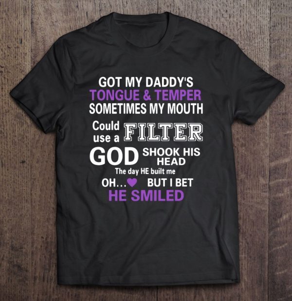 Got my daddy’s tongue & temper sometimes my mouth could use a filter shirt
