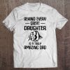 Behind every great daughter is a truly amazing dad shirt