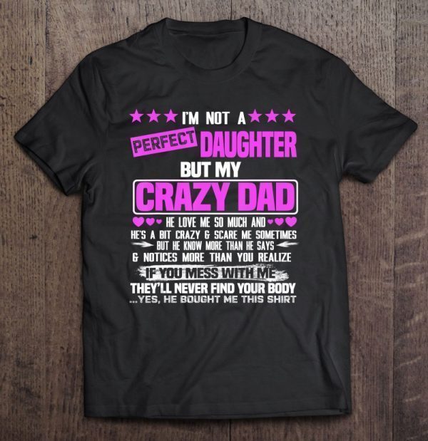 I’m not a perfect daughter but my crazy dad loves me funny shirt