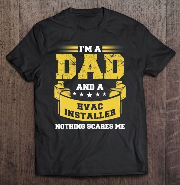 Mens i’m a dad and hvac installer nothing scares me funny shirt
