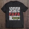 If you mess with me you better run for your life because my papa is coming after you shirt