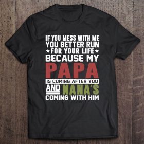 If you mess with me you better run for your life because my papa is coming after you shirt