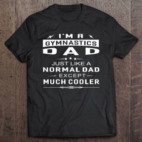 I’m a gymnastics dad just like a normal dad except much cooler shirt