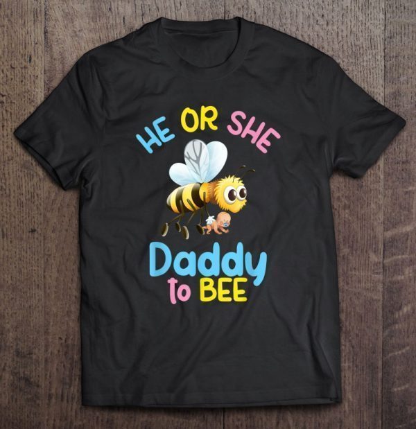 He or she daddy to bee gender reveal shirt