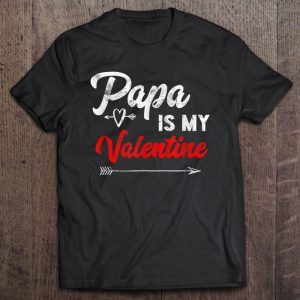 Papa is my valentine shirt