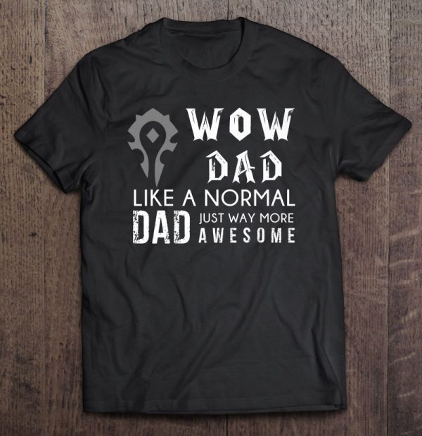 Wow dad like a normal dad just way more awesome shirt