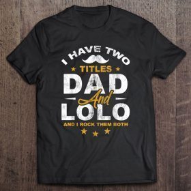 I have two titles dad and lolo and i rock them both shirt