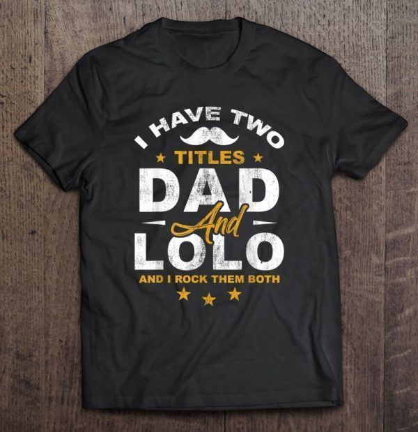 I have two titles dad and lolo and i rock them both shirt