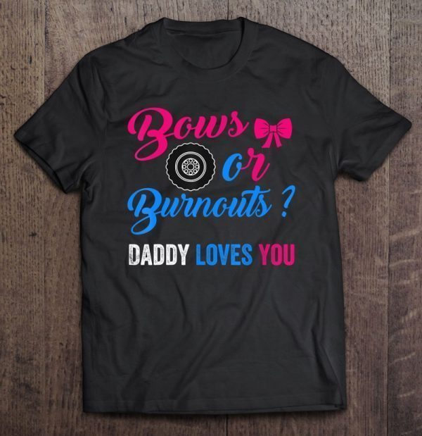 Bows or burnouts daddy loves you shirt