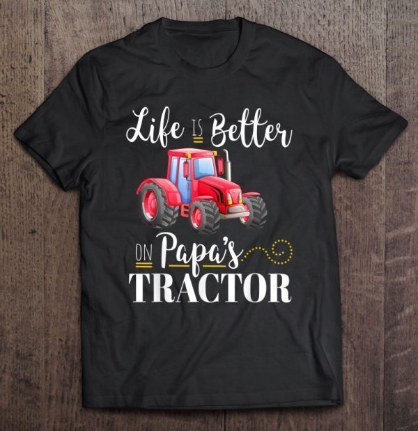 Life is better on papa’s tractor red tractor version shirt