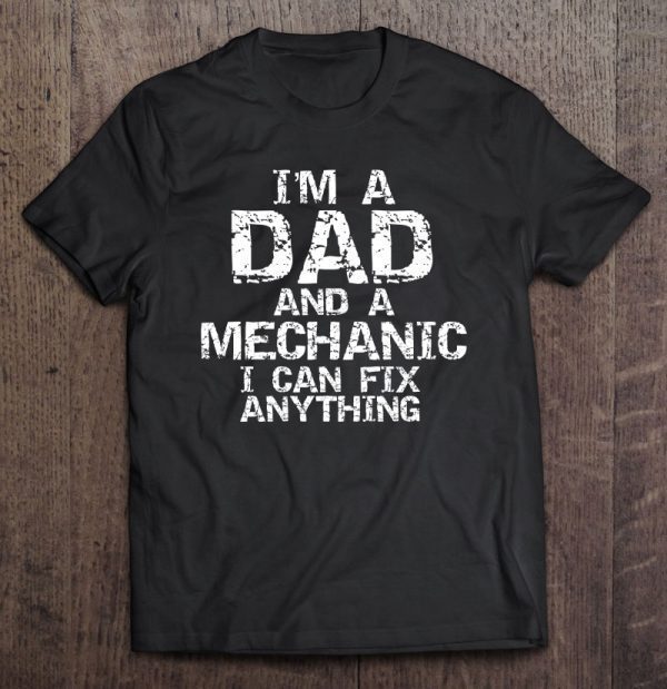 I’m a dad and a mechanic i can fix anything shirt