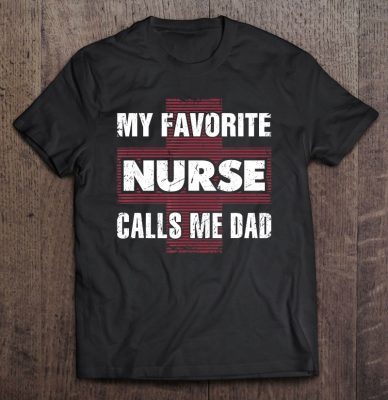 My favorite nurse calls me dad shirt