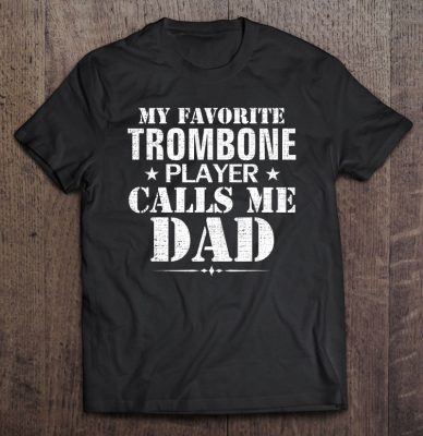 My favorite trombone player call me dad shirt