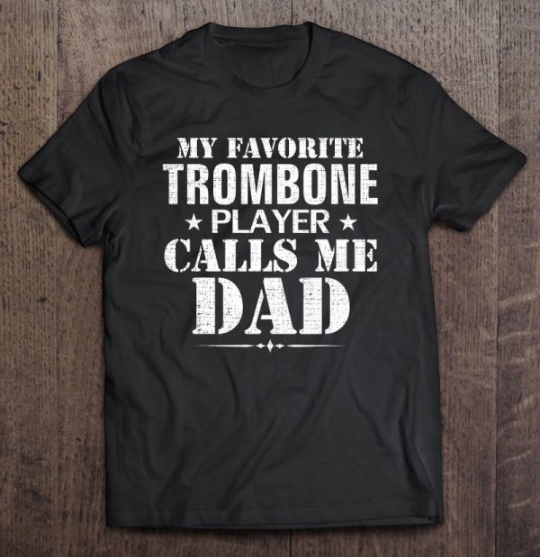 My favorite trombone player call me dad shirt