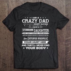 I am a crazy dad and i’m also a grumpy old man but that’s not all i have a stubborn daughter shirt