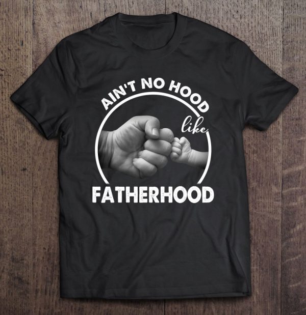 Ain’t no hood like fatherhood version 2 shirt