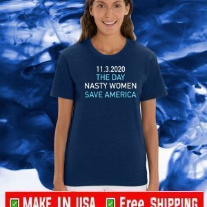 11-03-2020 The Day Nasty Women Save America Shirts
