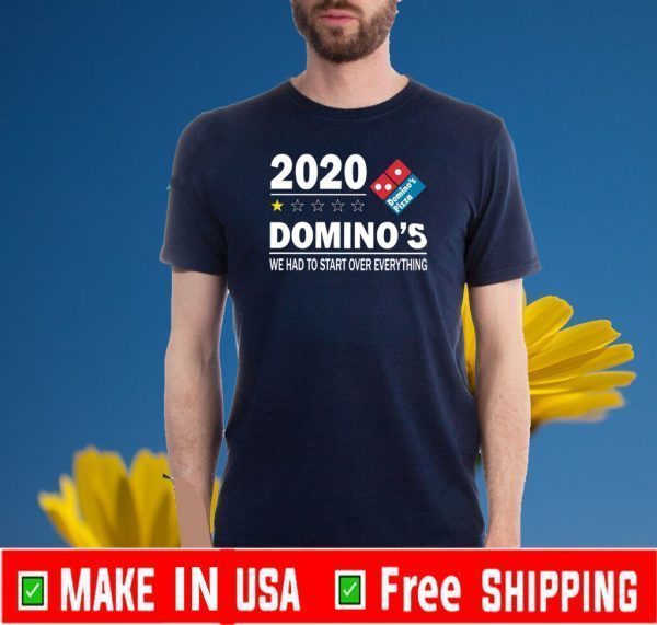 2020 Domino’s We Had To Start Over Everything Shirt